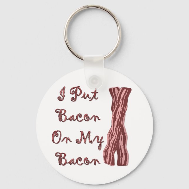 I Put Bacon On My Bacon Key Ring (Front)