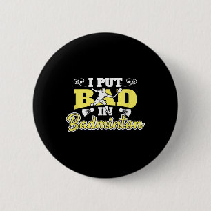 I Put Bad In Badminton  6 Cm Round Badge