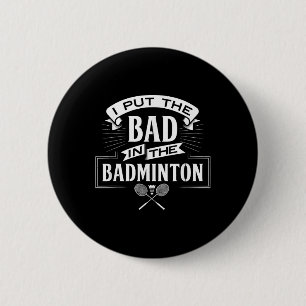 I Put Bad In Badminton Player Rackets Shuttle 6 Cm Round Badge