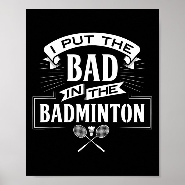 I Put Bad In Badminton Player Rackets Shuttle  Poster (Front)