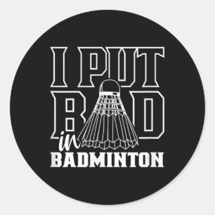 I Put Bad In Badminton Sport Shuttle Player Team Classic Round Sticker