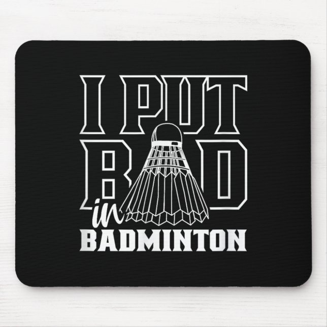 I Put Bad In Badminton Sport Shuttle Player Team  Mouse Mat (Front)