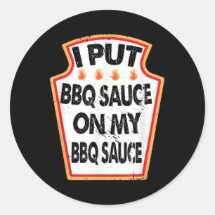 I Put Bbq Sauce On My Bbq Sauce Hot Spicy Grill Ba Classic Round Sticker