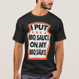 I Put Bbq Sauce On My Bbq Sauce Hot Spicy Grill Ba T-Shirt