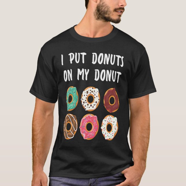 I Put Donuts on my Donut Doughnut T-Shirt (Front)