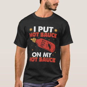 I Put Hot Chilli Sauce On My Hot Sauce Spicy Peppe T-Shirt