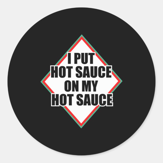 I Put Hot Sauce On My Hot Sauce  Classic Round Sticker (Front)