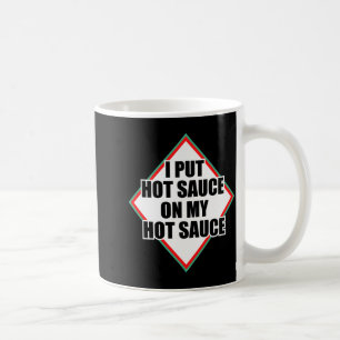 I Put Hot Sauce On My Hot Sauce Coffee Mug