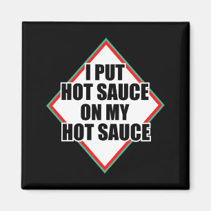 I Put Hot Sauce On My Hot Sauce Magnet
