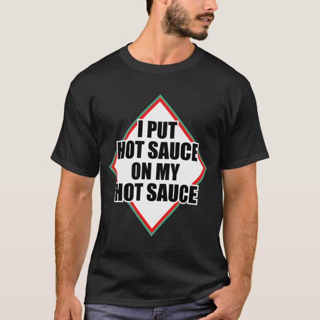 I Put Hot Sauce On My Hot Sauce  T-Shirt (Front)