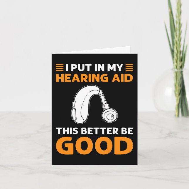 I Put In My Hearing Aid. This Better Be Good. Deaf Card (Front)