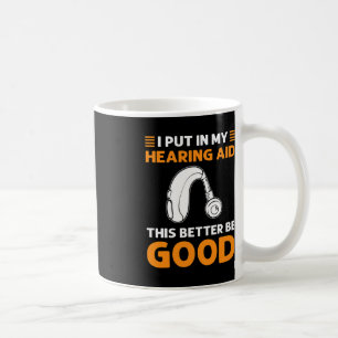 I Put In My Hearing Aid. This Better Be Good. Deaf Coffee Mug