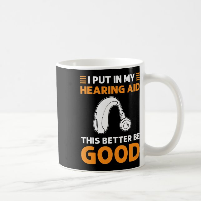 I Put In My Hearing Aid. This Better Be Good. Deaf Coffee Mug (Right)