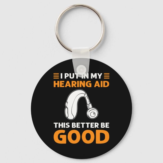 I Put In My Hearing Aid. This Better Be Good. Deaf Key Ring (Front)