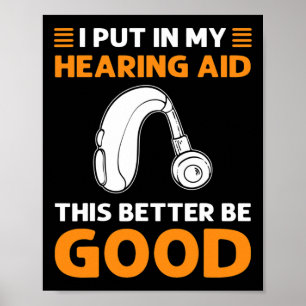 I Put In My Hearing Aid. This Better Be Good. Deaf Poster
