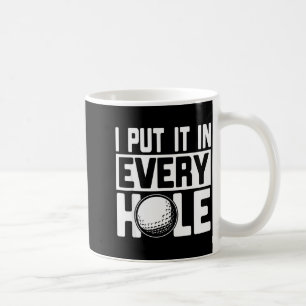 I Put It In Every Hole, Funny Golf Players Costume Coffee Mug