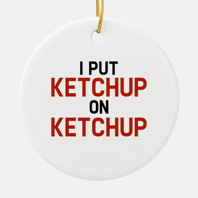 I Put Ketchup On Ketchup Ceramic Tree Decoration (Front)