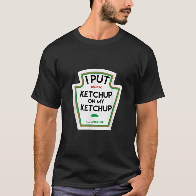 I put ketchup on my funny tomato based gift  T-Shirt (Front)