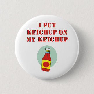 I Put Ketchup on My Ketchup 6 Cm Round Badge