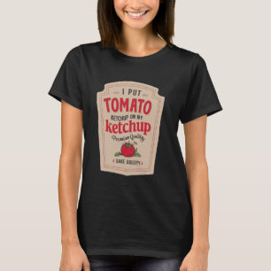 I put ketchup on my ketchup Funny Ketchup Mustard  T-Shirt
