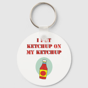 I Put Ketchup on My Ketchup Key Ring