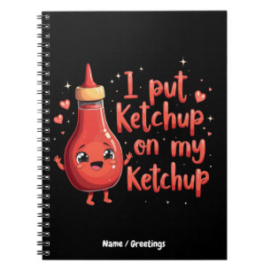 I Put Ketchup on My Ketchup Lover Funny  Notebook