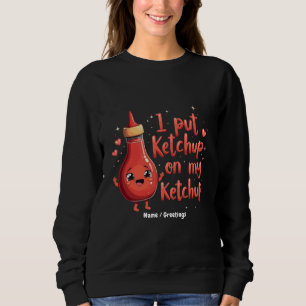 I Put Ketchup on My Ketchup Lover Funny Sweatshirt