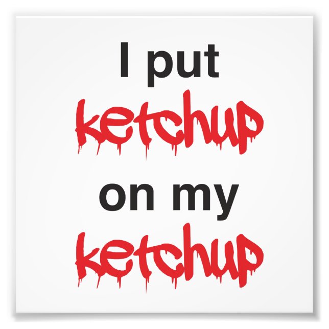 I Put Ketchup on my Ketchup Photo Print (Front)