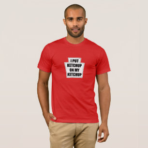 I Put Ketchup On My Ketchup T-Shirt