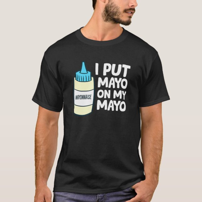 I Put Mayo On My Mayo  Mayonnaise T-Shirt (Front)