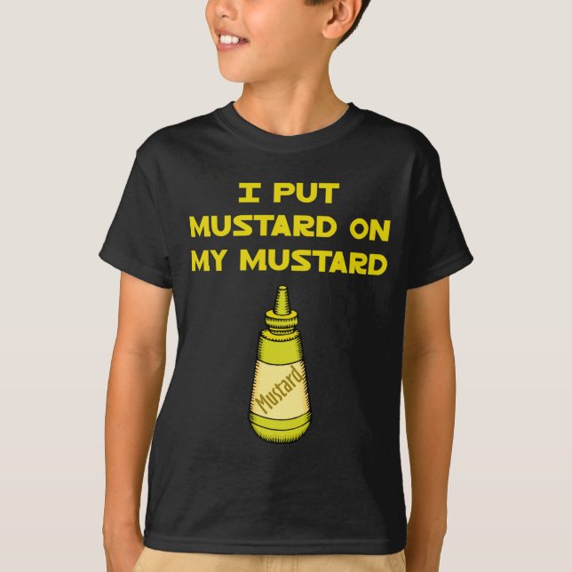 I Put Mustard on My Mustard T-Shirt (Front)
