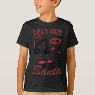 I Put Out For Santa  T-Shirt