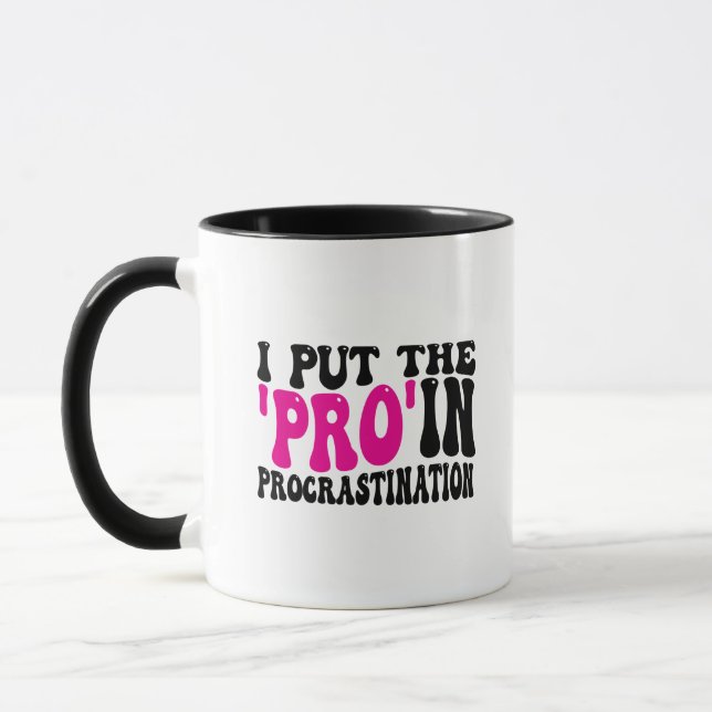 I put Pro in Procrastination Mug (Left)