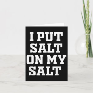 I Put Salt On My Salt - Funny Nacho Taco Salsa Ide Card