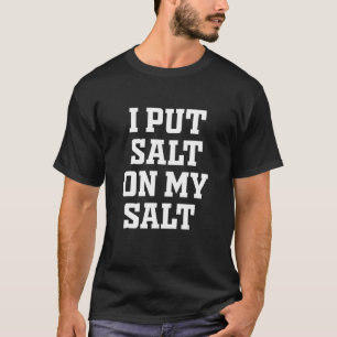 I Put Salt On My Salt Nacho Taco Salsa Idea T-Shirt