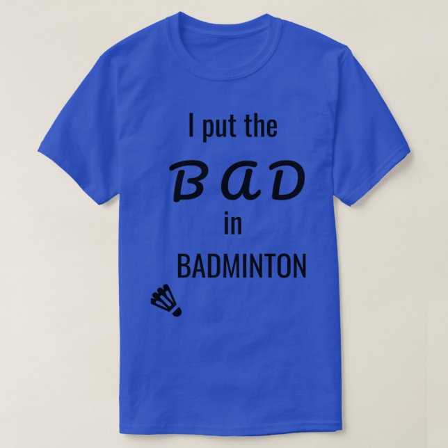 I put the bad in badminton 18 T-Shirt (Design Front)