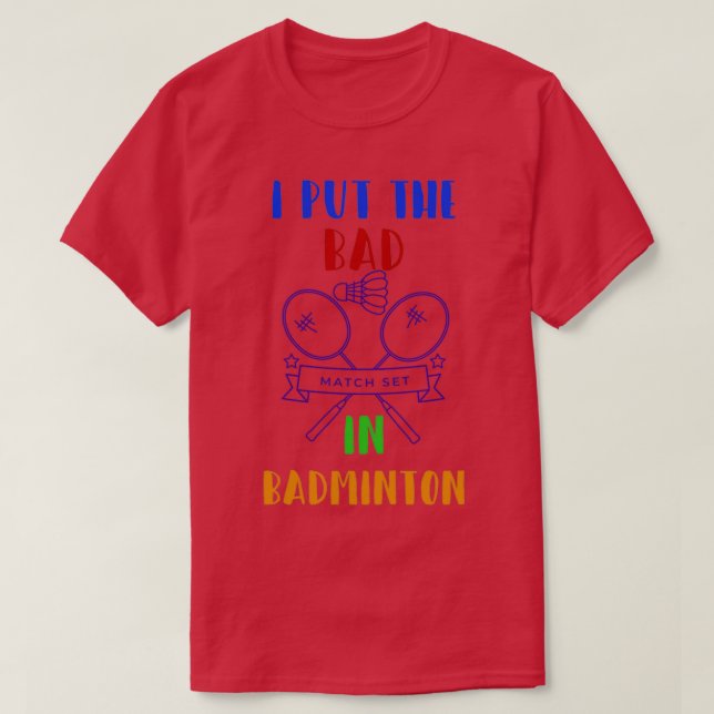 I Put The Bad In Badminton 1 T-Shirt (Design Front)