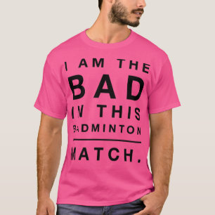 I Put The Bad In Badminton 27 T-Shirt