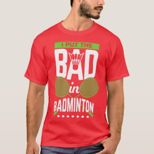I Put The Bad In Badminton 9 T-Shirt