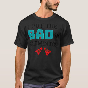 I Put The Bad In Badminton Badminton Lover white T T-Shirt