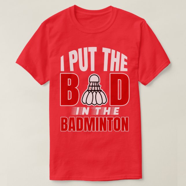 I put the bad in badminton Badminton lovers T-Shirt (Design Front)