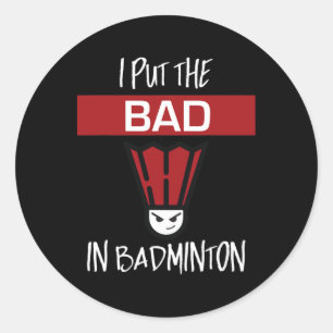I Put The Bad In Badminton - Badminton Player Tee Classic Round Sticker