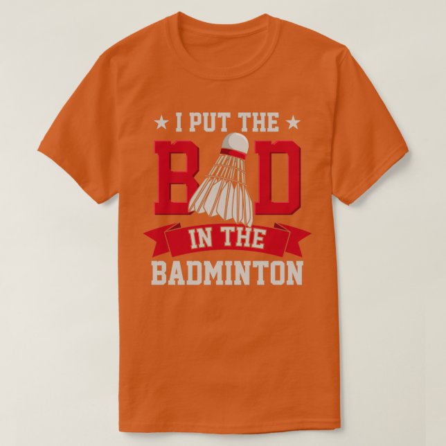 I Put The Bad In Badminton For Badminton Player T-Shirt (Design Front)