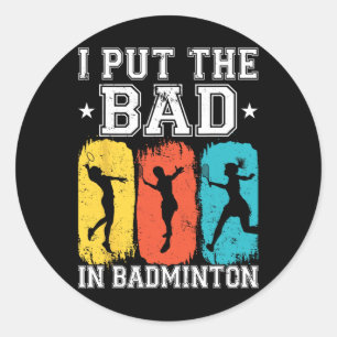 I Put The Bad In Badminton I Shuttle I Badminton 1 Classic Round Sticker