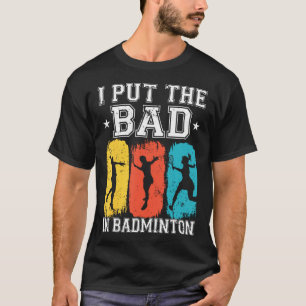 I Put The Bad In Badminton I Shuttlecock I Badmint T-Shirt