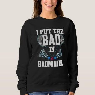 I Put The Bad In Badminton Match Team Player Sweatshirt
