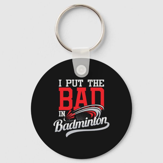 I Put The Bad In Badminton - Player Shuttle Bird A Key Ring (Front)