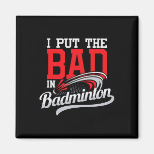 I Put The Bad In Badminton - Player Shuttle Bird A Magnet