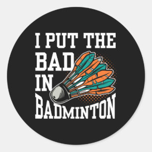 I Put The Bad In Badminton Player Team Match Lover Classic Round Sticker