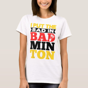 I Put The Bad In Badminton Shuttle Badminton Playe T-Shirt